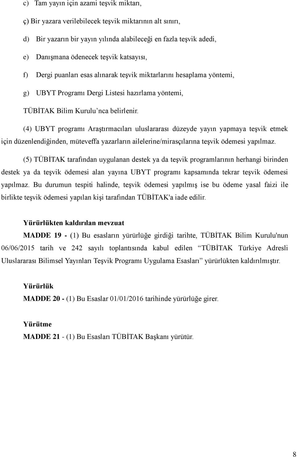 (4) UBYT programı Araştırmacıları uluslararası düzeyde yayın yapmaya teşvik etmek için düzenlendiğinden, müteveffa yazarların ailelerine/mirasçılarına teşvik ödemesi yapılmaz.