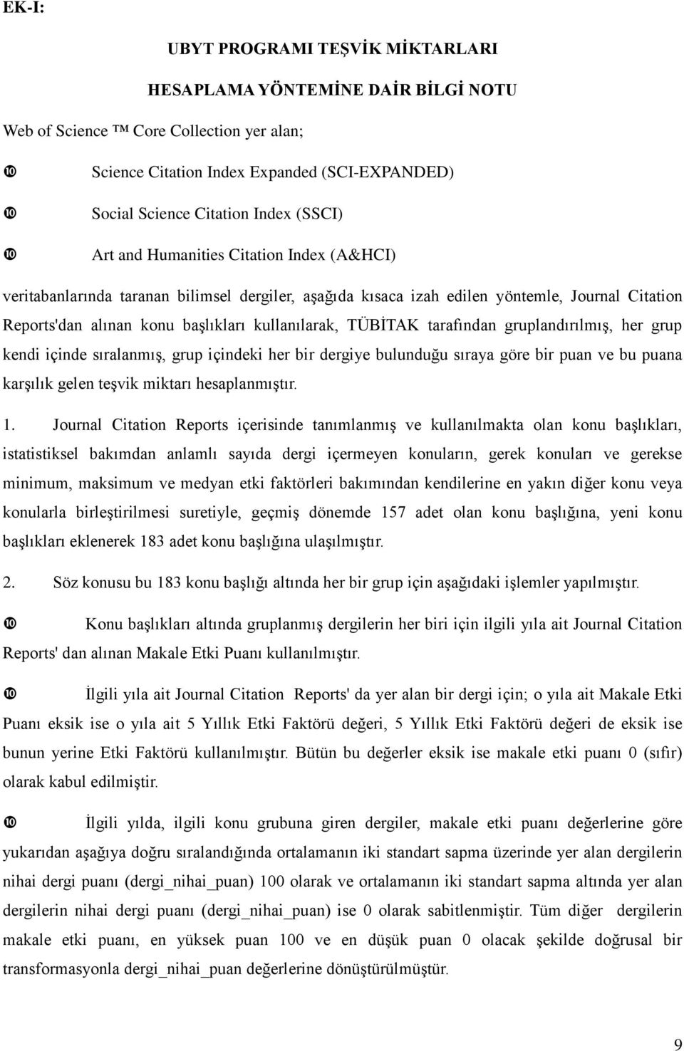 tarafından gruplandırılmış, her grup kendi içinde sıralanmış, grup içindeki her bir dergiye bulunduğu sıraya göre bir puan ve bu puana karşılık gelen teşvik miktarı hesaplanmıştır. 1.