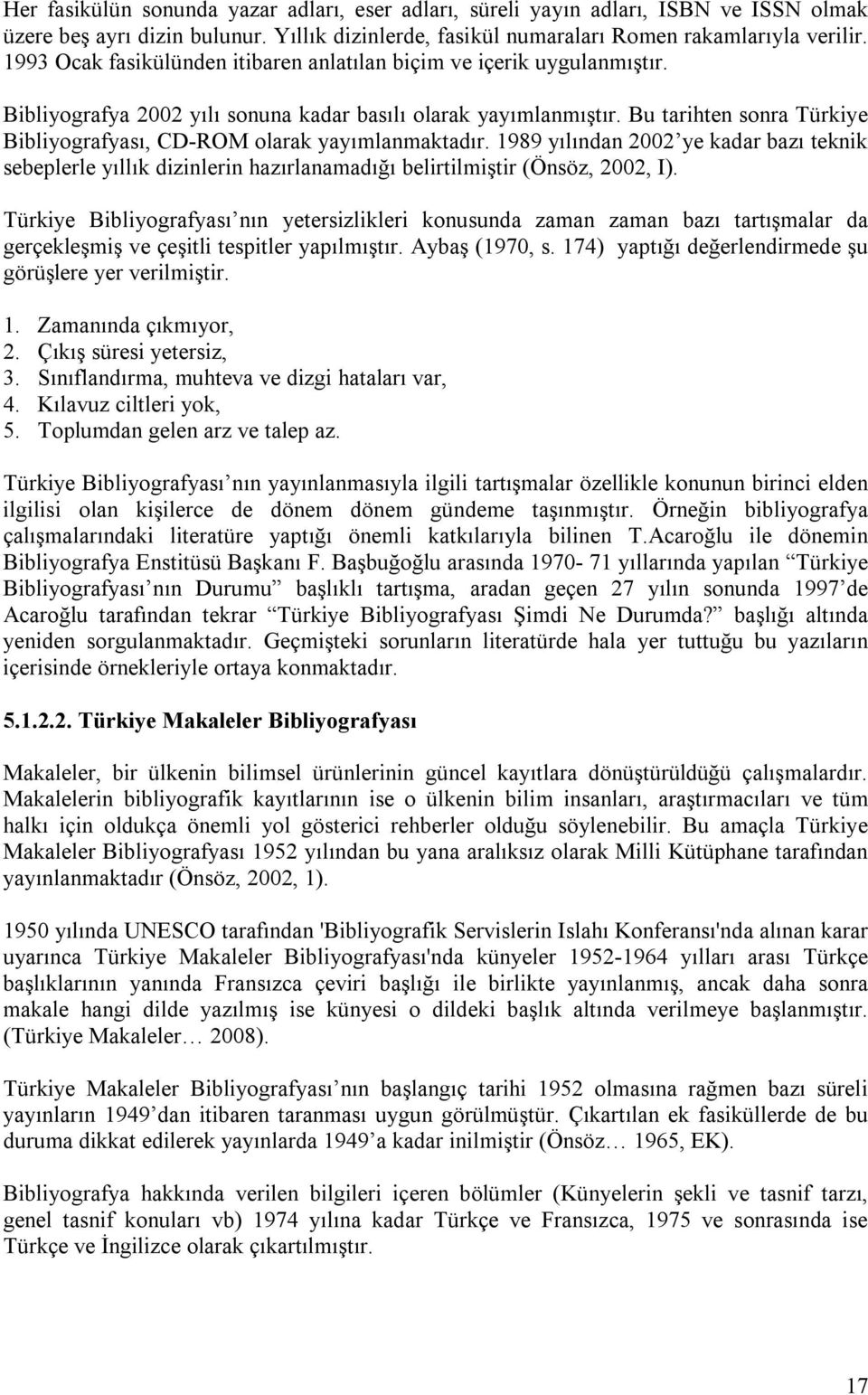Bu tarihten sonra Türkiye Bibliyografyası, CD-ROM olarak yayımlanmaktadır. 1989 yılından 2002 ye kadar bazı teknik sebeplerle yıllık dizinlerin hazırlanamadığı belirtilmiştir (Önsöz, 2002, I).