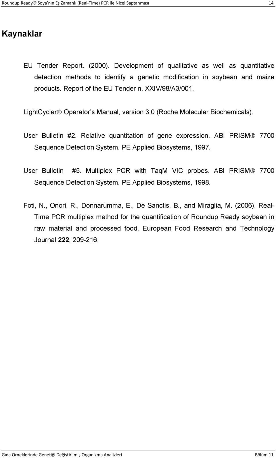 LightCycler Operator s Manual, version 3.0 (Roche Molecular Biochemicals). User Bulletin #2. Relative quantitation of gene expression. ABI PRISM 7700 Sequence Detection System.