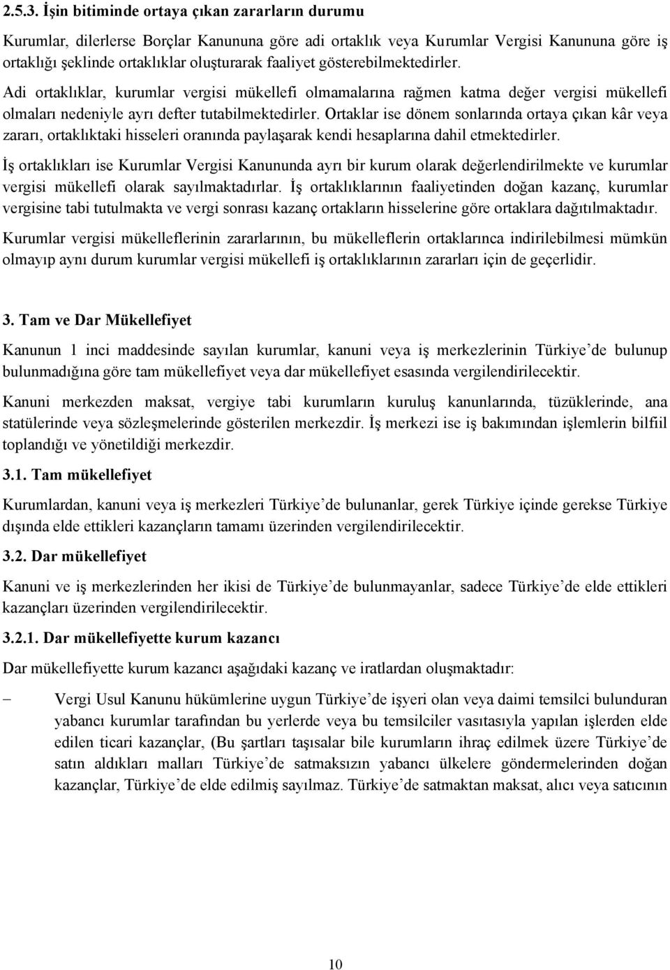 gösterebilmektedirler. Adi ortaklıklar, kurumlar vergisi mükellefi olmamalarına rağmen katma değer vergisi mükellefi olmaları nedeniyle ayrı defter tutabilmektedirler.