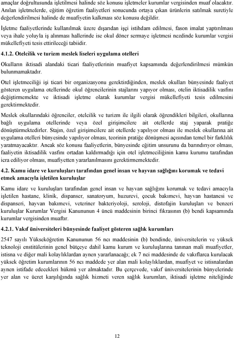 İşletme faaliyetlerinde kullanılmak üzere dışarıdan işçi istihdam edilmesi, fason imalat yaptırılması veya ihale yoluyla iş alınması hallerinde ise okul döner sermaye işletmesi nezdinde kurumlar