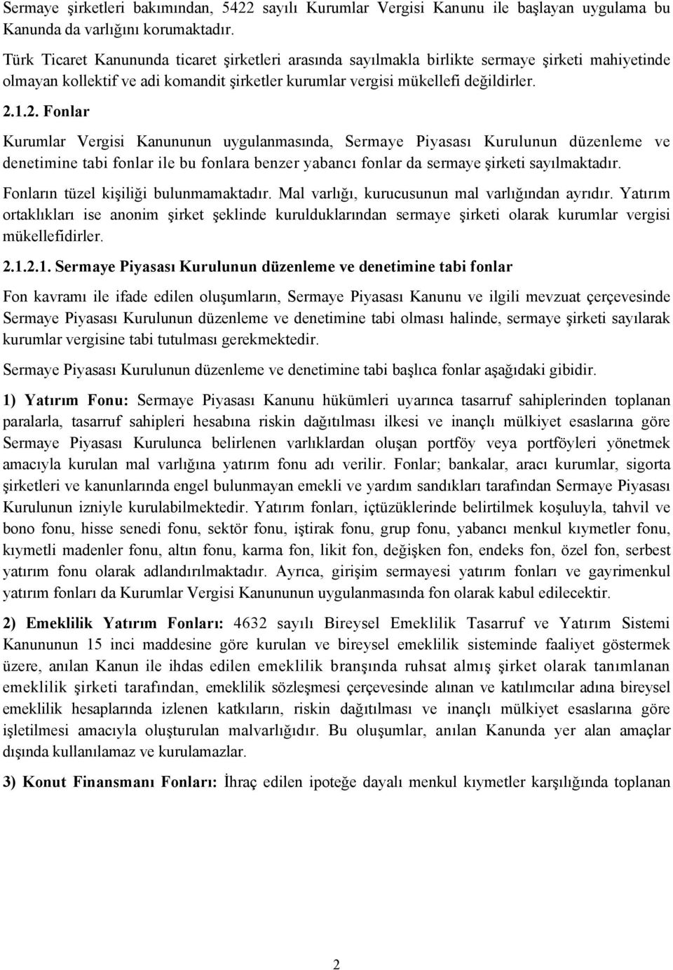 1.2. Fonlar Kurumlar Vergisi Kanununun uygulanmasında, Sermaye Piyasası Kurulunun düzenleme ve denetimine tabi fonlar ile bu fonlara benzer yabancı fonlar da sermaye şirketi sayılmaktadır.