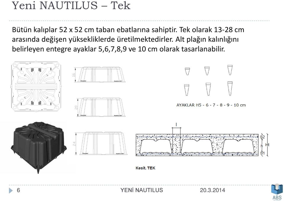 Tek olarak 13-28 cm arasında değişen yüksekliklerde