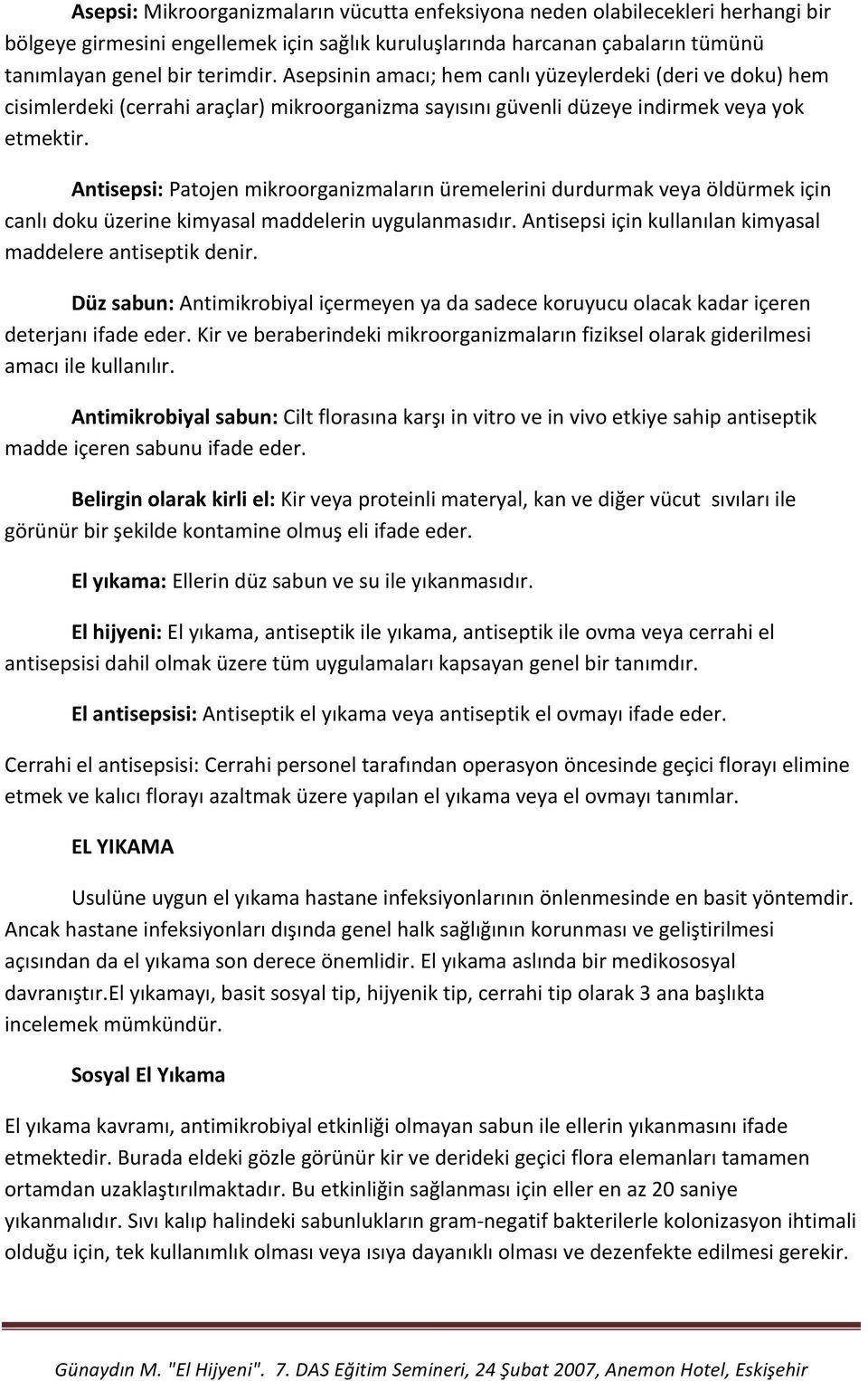 Antisepsi: Patojen mikroorganizmaların üremelerini durdurmak veya öldürmek için canlı doku üzerine kimyasal maddelerin uygulanmasıdır. Antisepsi için kullanılan kimyasal maddelere antiseptik denir.