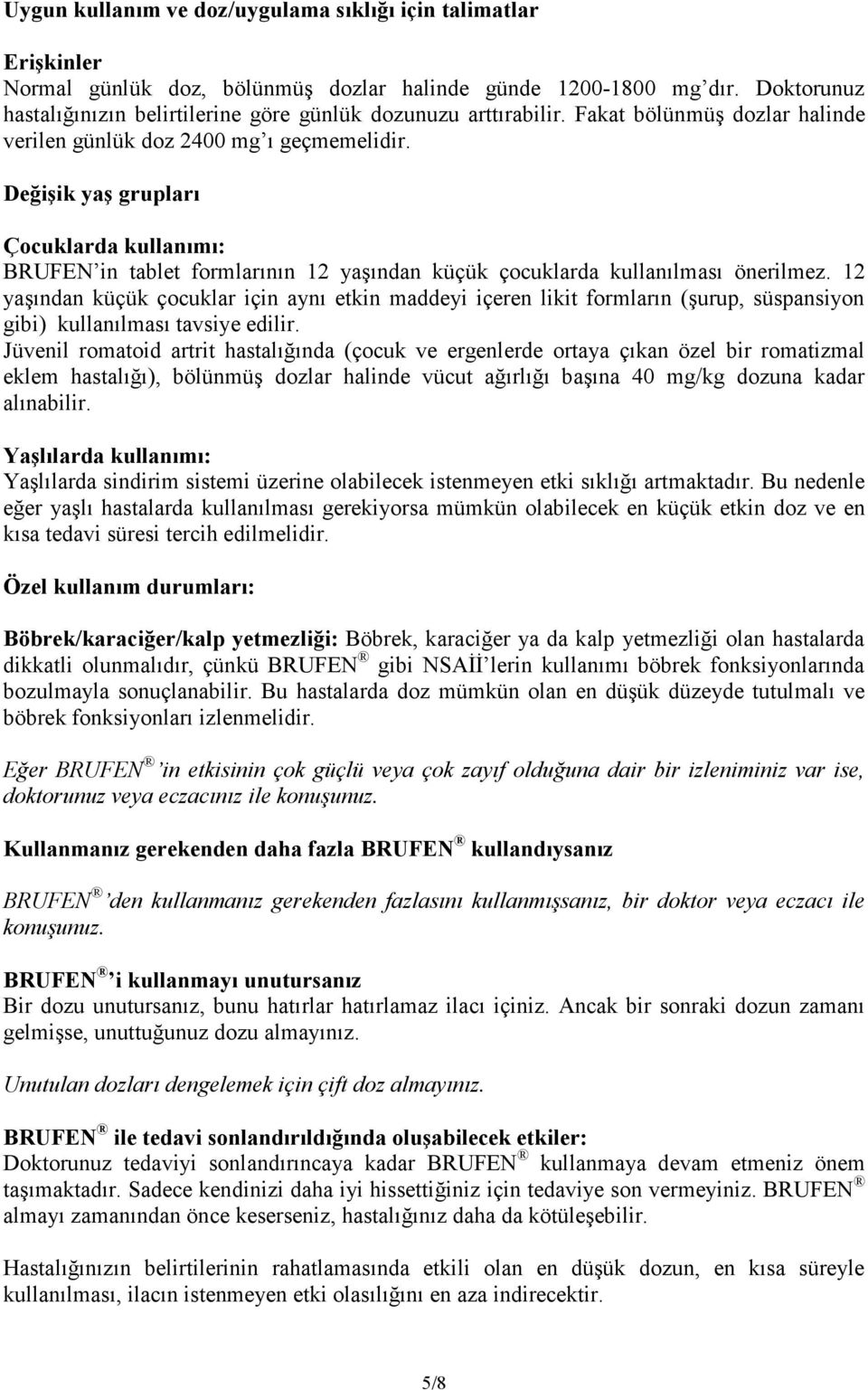 Değişik yaş grupları Çocuklarda kullanımı: BRUFEN in tablet formlarının 12 yaşından küçük çocuklarda kullanılması önerilmez.