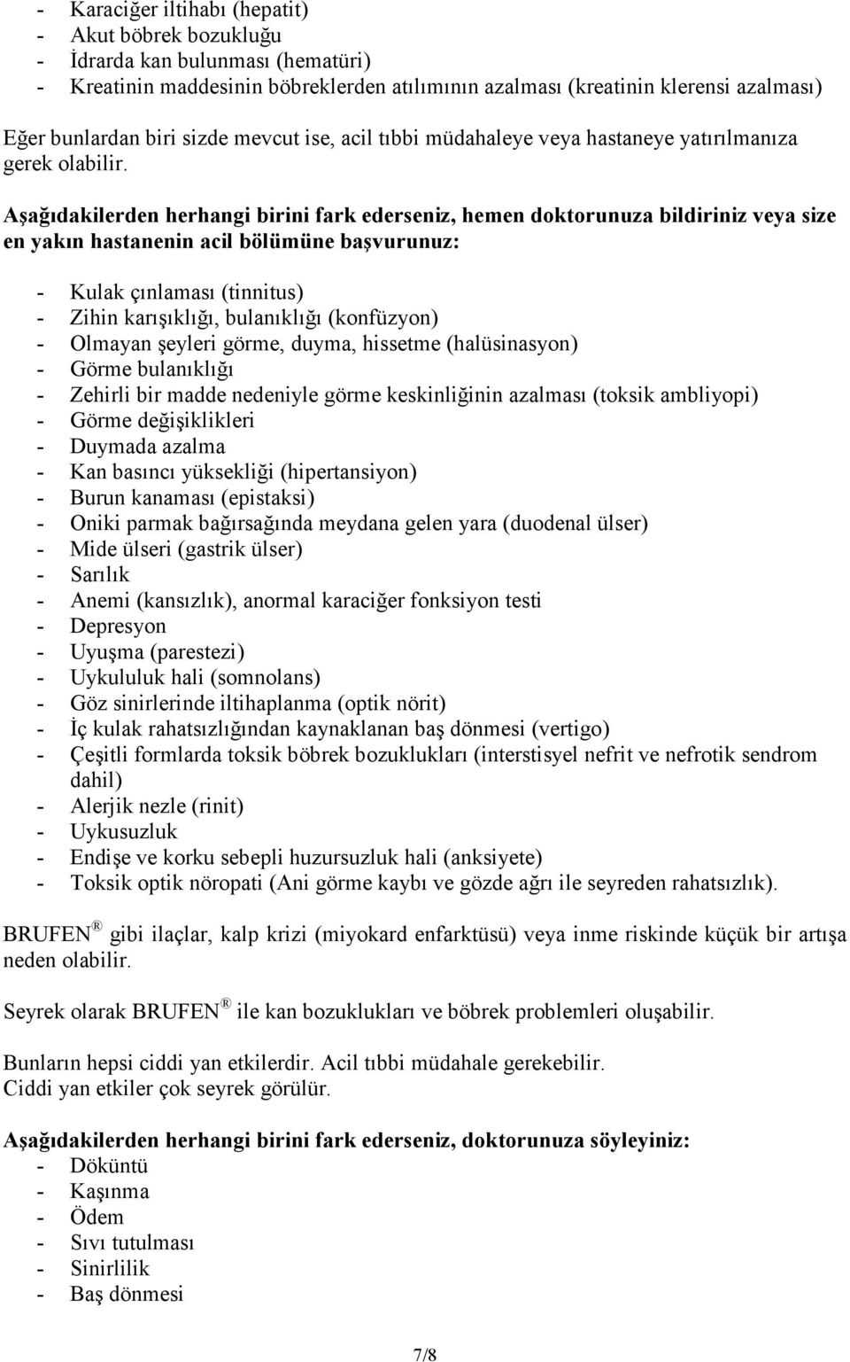 Aşağıdakilerden herhangi birini fark ederseniz, hemen doktorunuza bildiriniz veya size en yakın hastanenin acil bölümüne başvurunuz: - Kulak çınlaması (tinnitus) - Zihin karışıklığı, bulanıklığı