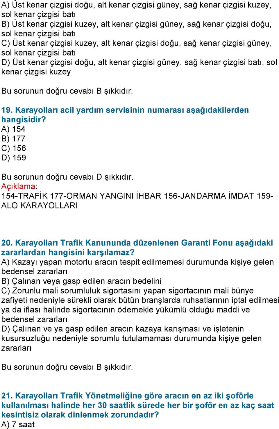 19. Karayolları acil yardım servisinin numarası aşağıdakilerden hangisidir? A) 154 B) 177 C) 156 D) 159 154-TRAFİK 177-ORMAN YANGINI İHBAR 156-JANDARMA İMDAT 159- ALO KARAYOLLARI 20.