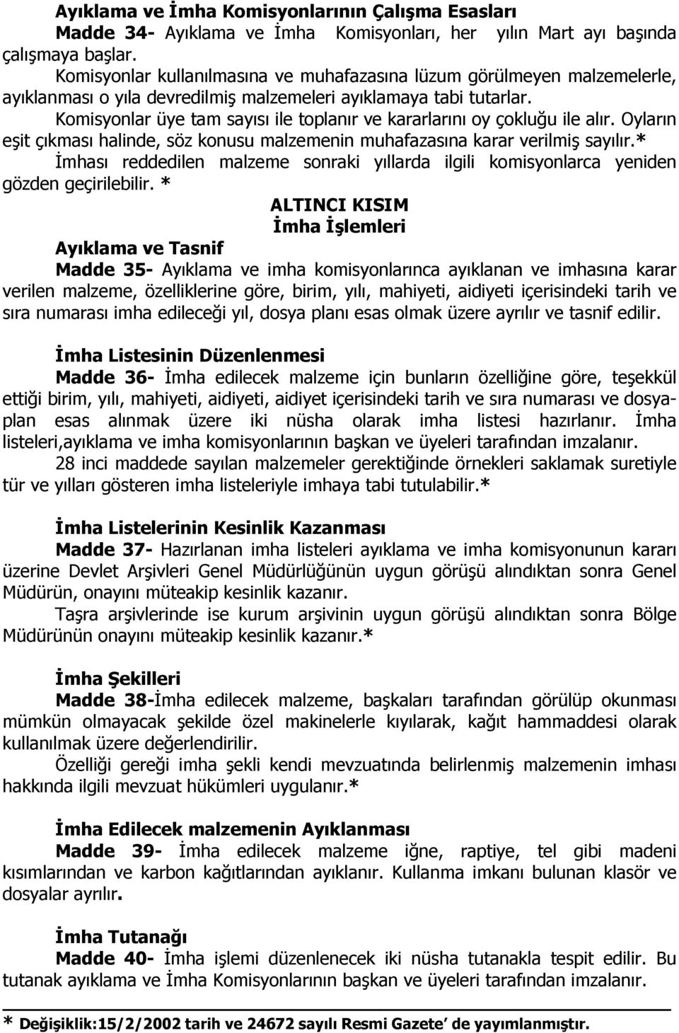 Komisyonlar üye tam sayısı ile toplanır ve kararlarını oy çokluğu ile alır. Oyların eşit çıkması halinde, söz konusu malzemenin muhafazasına karar verilmiş sayılır.