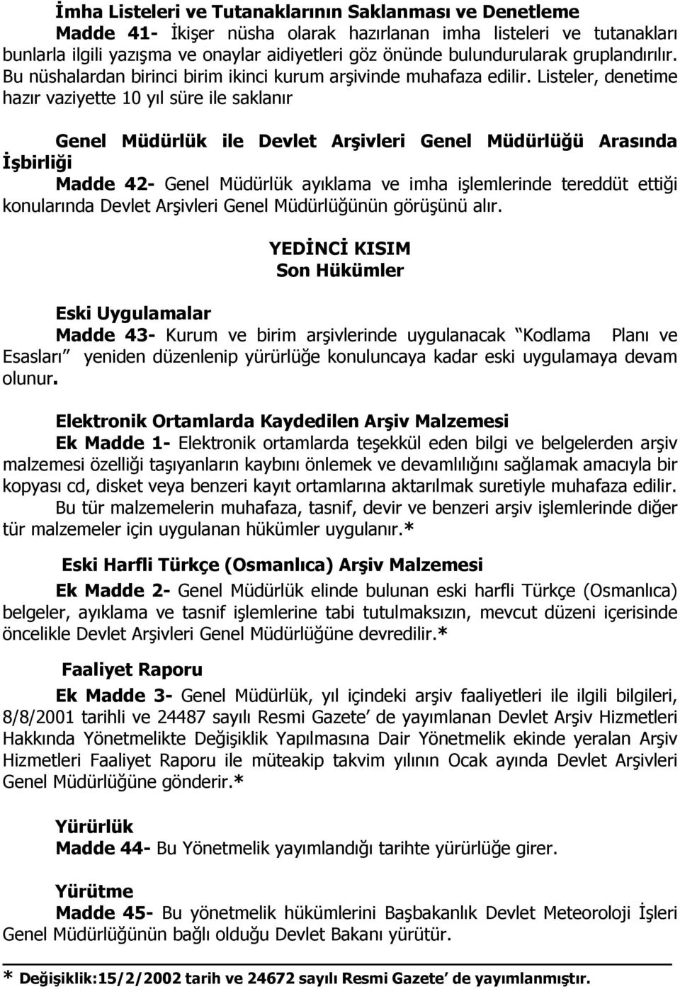 Listeler, denetime hazır vaziyette 10 yıl süre ile saklanır Genel Müdürlük ile Devlet Arşivleri Genel Müdürlüğü Arasında İşbirliği Madde 42- Genel Müdürlük ayıklama ve imha işlemlerinde tereddüt