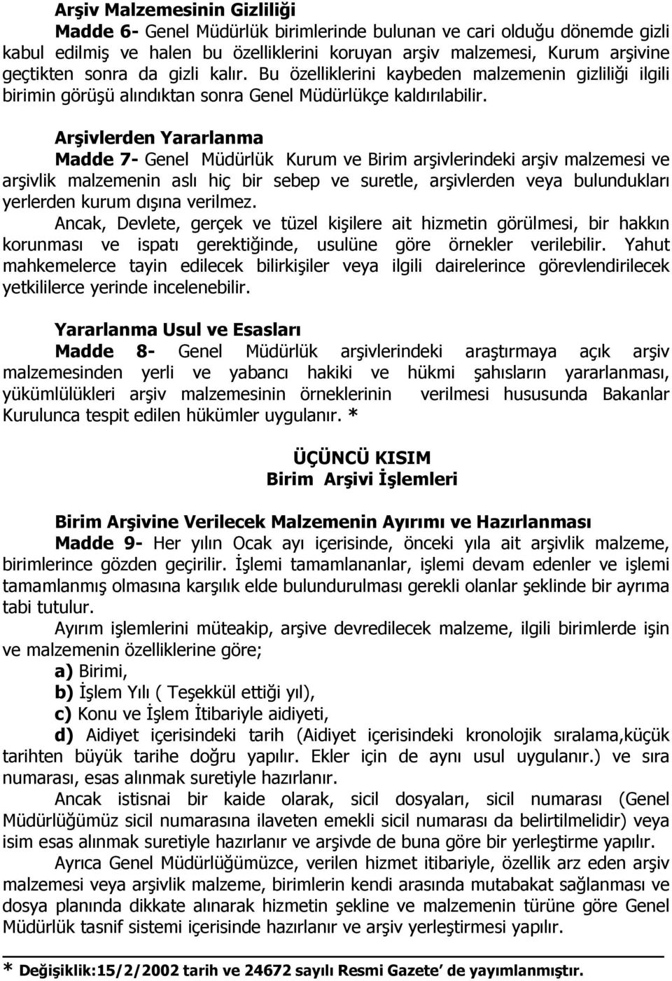 Arşivlerden Yararlanma Madde 7- Genel Müdürlük Kurum ve Birim arşivlerindeki arşiv malzemesi ve arşivlik malzemenin aslı hiç bir sebep ve suretle, arşivlerden veya bulundukları yerlerden kurum dışına