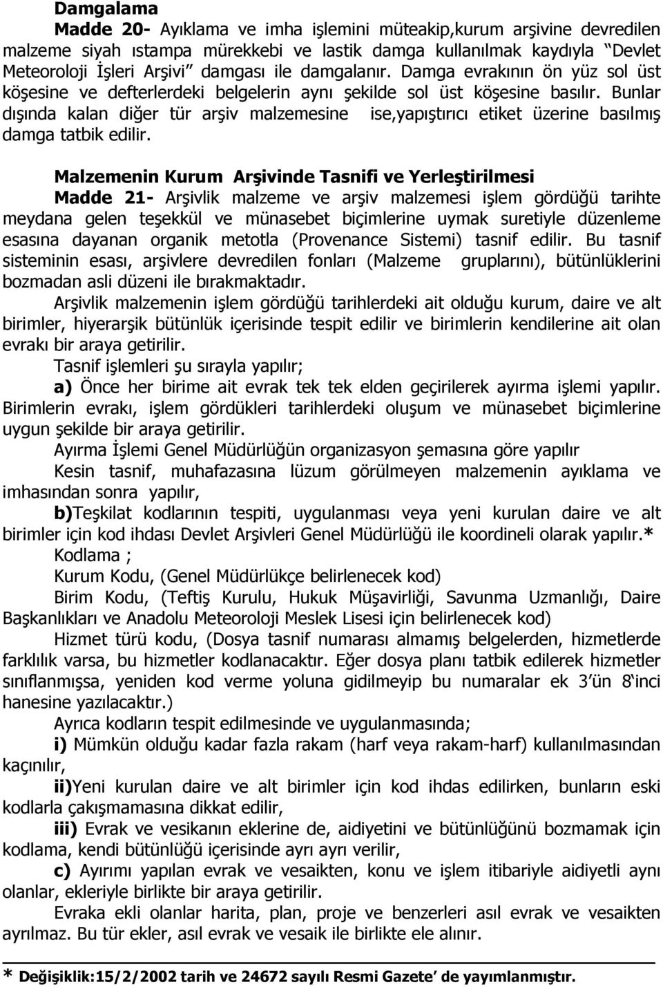 Bunlar dışında kalan diğer tür arşiv malzemesine ise,yapıştırıcı etiket üzerine basılmış damga tatbik edilir.