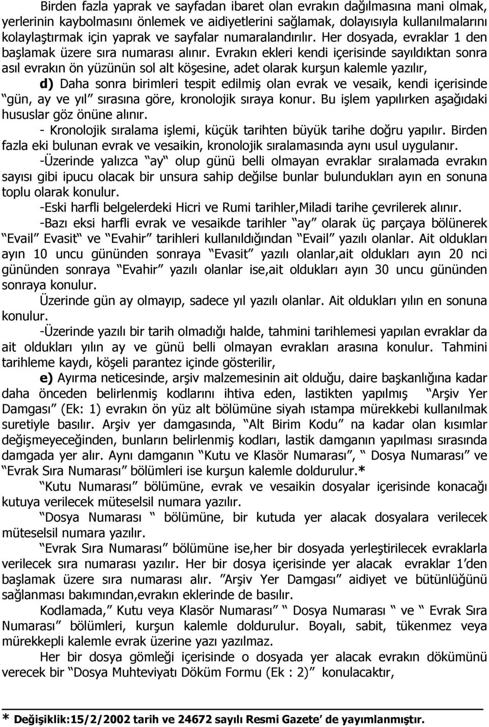 Evrakın ekleri kendi içerisinde sayıldıktan sonra asıl evrakın ön yüzünün sol alt köşesine, adet olarak kurşun kalemle yazılır, d) Daha sonra birimleri tespit edilmiş olan evrak ve vesaik, kendi