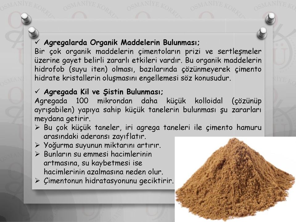 Agregada Kil ve Şistin Bulunması; Agregada 100 mikrondan daha küçük kolloidal (çözünüp ayrışabilen) yapıya sahip küçük tanelerin bulunması şu zararları meydana getirir.