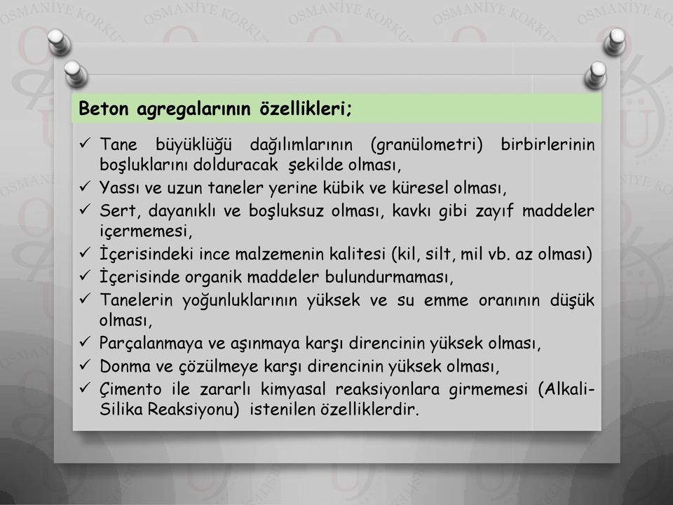 az olması) İçerisinde organik maddeler bulundurmaması, Tanelerin yoğunluklarının yüksek ve su emme oranının düşük olması, Parçalanmaya ve aşınmaya karşı direncinin