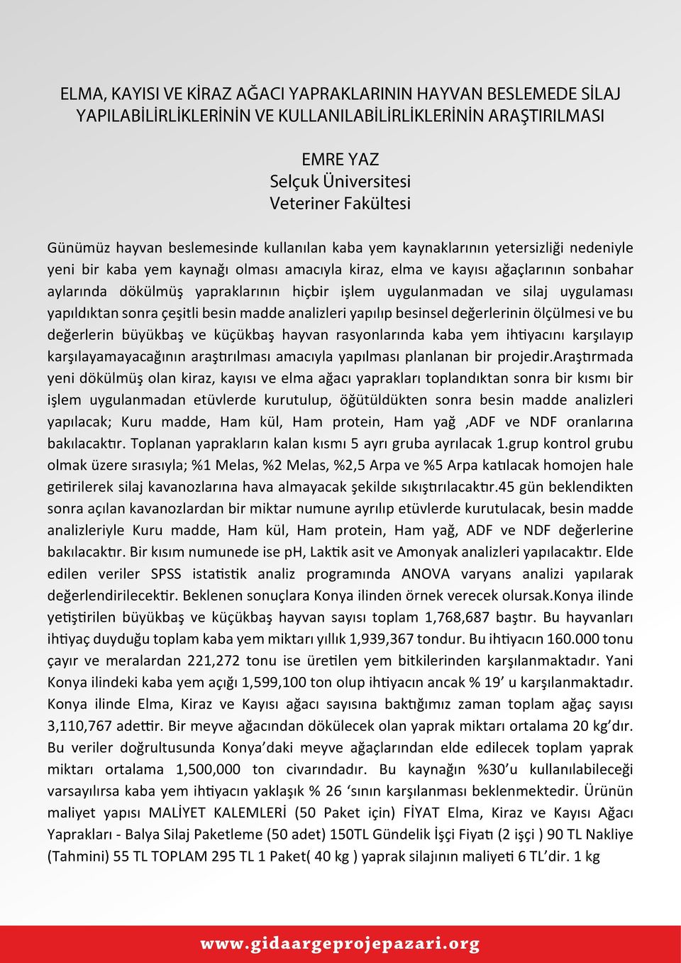 işlem uygulanmadan ve silaj uygulaması yapıldıktan sonra çeşitli besin madde analizleri yapılıp besinsel değerlerinin ölçülmesi ve bu değerlerin büyükbaş ve küçükbaş hayvan rasyonlarında kaba yem