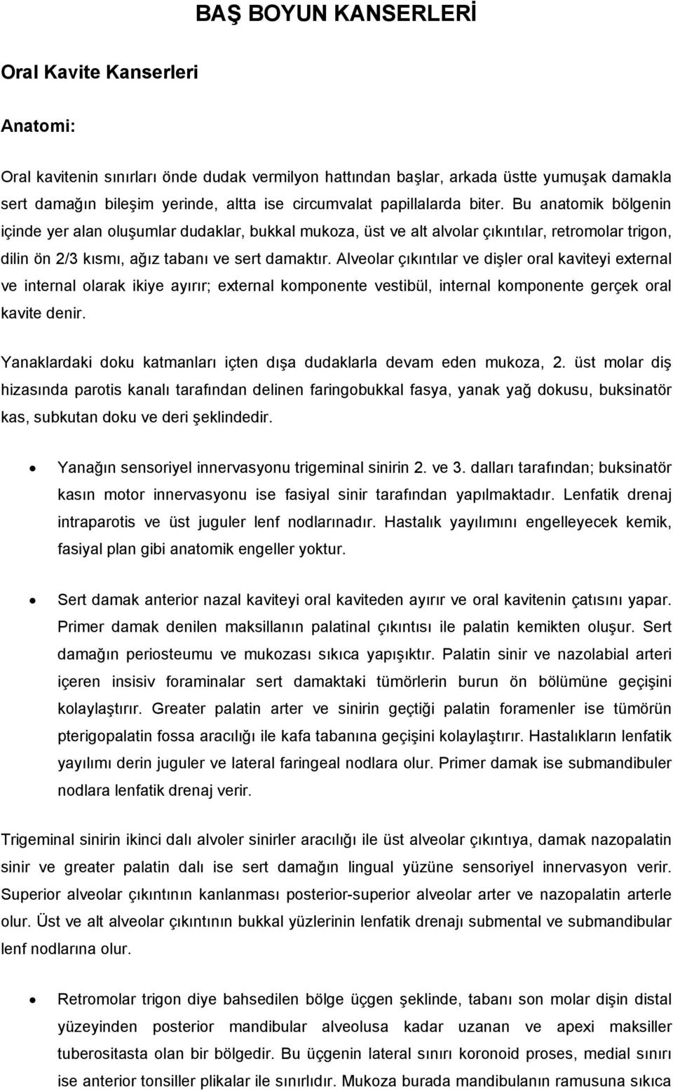 Alveolar çıkıntılar ve dişler oral kaviteyi external ve internal olarak ikiye ayırır; external komponente vestibül, internal komponente gerçek oral kavite denir.