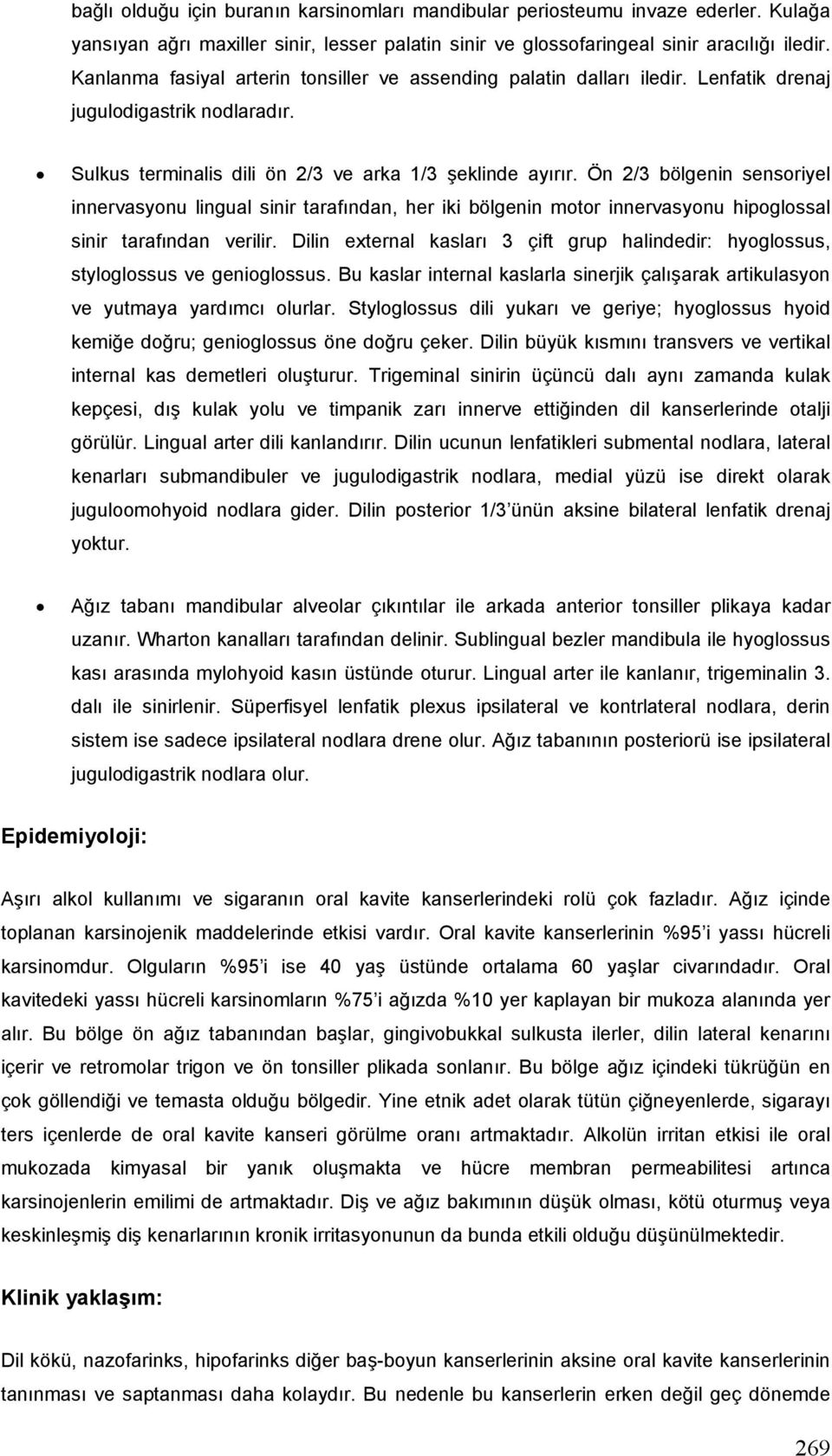 Ön 2/3 bölgenin sensoriyel innervasyonu lingual sinir tarafından, her iki bölgenin motor innervasyonu hipoglossal sinir tarafından verilir.