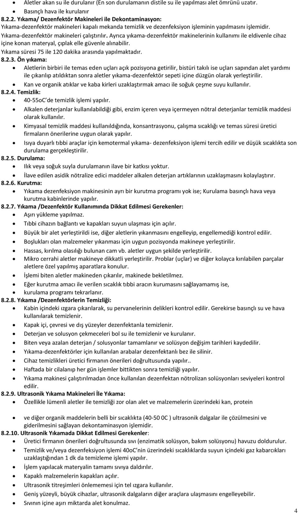 Yıkama-dezenfektör makineleri çalıştırılır. Ayrıca yıkama-dezenfektör makinelerinin kullanımı ile eldivenle cihaz içine konan materyal, çıplak elle güvenle alınabilir.