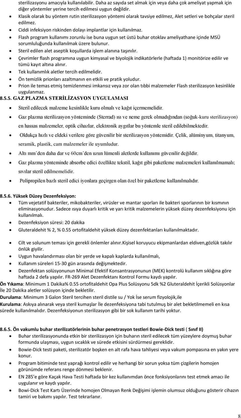 Flash program kullanımı zorunlu ise buna uygun set üstü buhar otoklav ameliyathane içinde MSÜ sorumluluğunda kullanılmak üzere bulunur. Steril edilen alet aseptik koşullarda işlem alanına taşınılır.