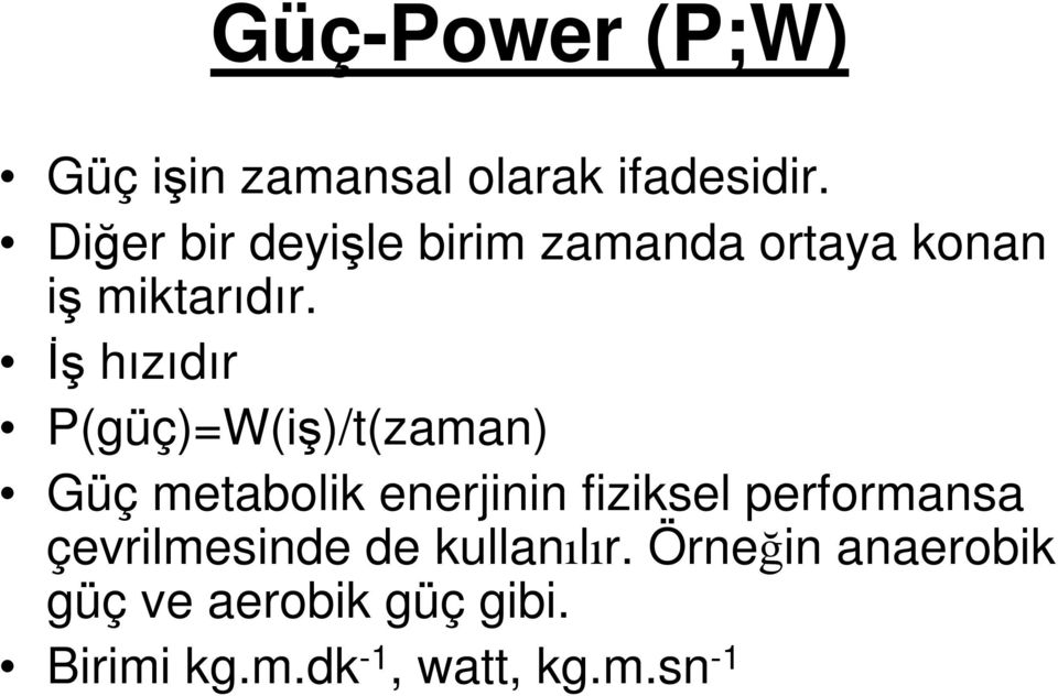 İş hızıdır P(güç)=W(iş)/t(zaman) Güç metabolik enerjinin fiziksel