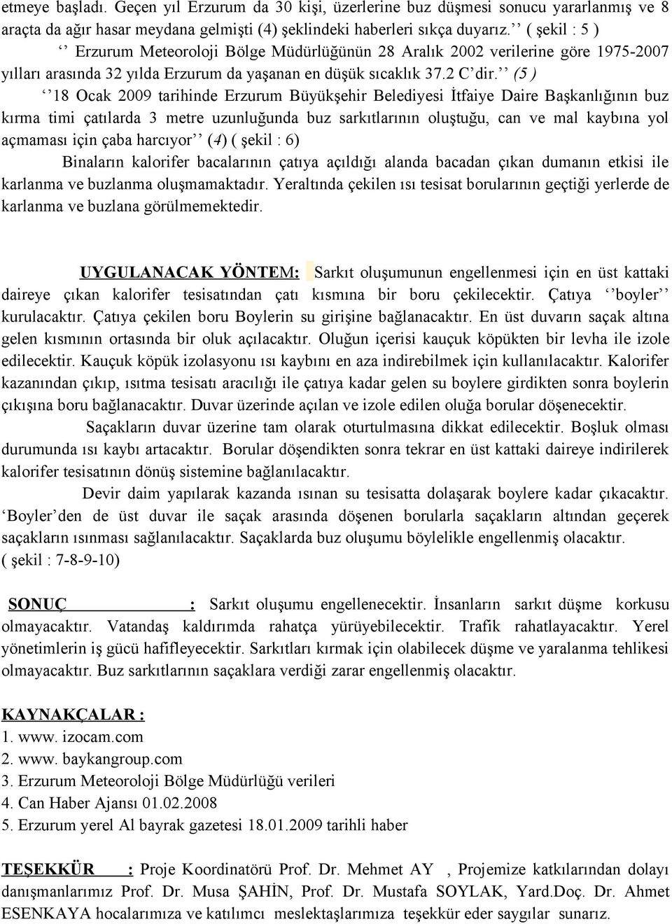 (5 ) 18 Ocak 2009 tarihinde Erzurum Büyükşehir Belediyesi İtfaiye Daire Başkanlığının buz kırma timi çatılarda 3 metre uzunluğunda buz sarkıtlarının oluştuğu, can ve mal kaybına yol açmaması için