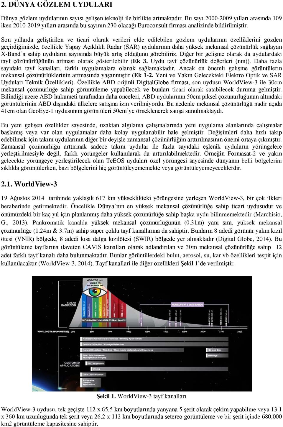 Son yıllarda geliştirilen ve ticari olarak verileri elde edilebilen gözlem uydularının özelliklerini gözden geçirdiğimizde, özellikle Yapay Açıklıklı Radar (SAR) uydularının daha yüksek mekansal