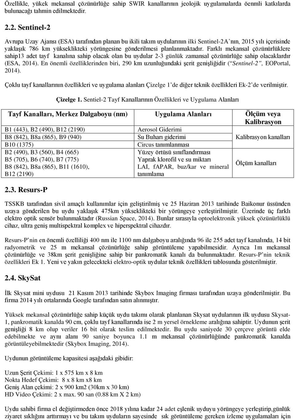 Farklı mekansal çözünürlüklere sahip13 adet tayf kanalına sahip olacak olan bu uydular 2-3 günlük zamansal çözünürlüğe sahip olacaklardır (ESA, 2014).