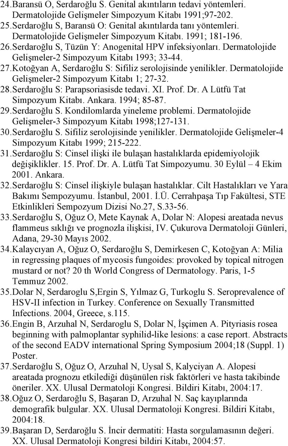 Kotoğyan A, Serdaroğlu S: Sifiliz serolojisinde yenilikler. Dermatolojide Gelişmeler-2 Simpozyum Kitabı 1; 27-32. 28. Serdaroğlu S: Parapsoriasisde tedavi. XI. Prof. Dr. A Lütfü Tat Simpozyum Kitabı.