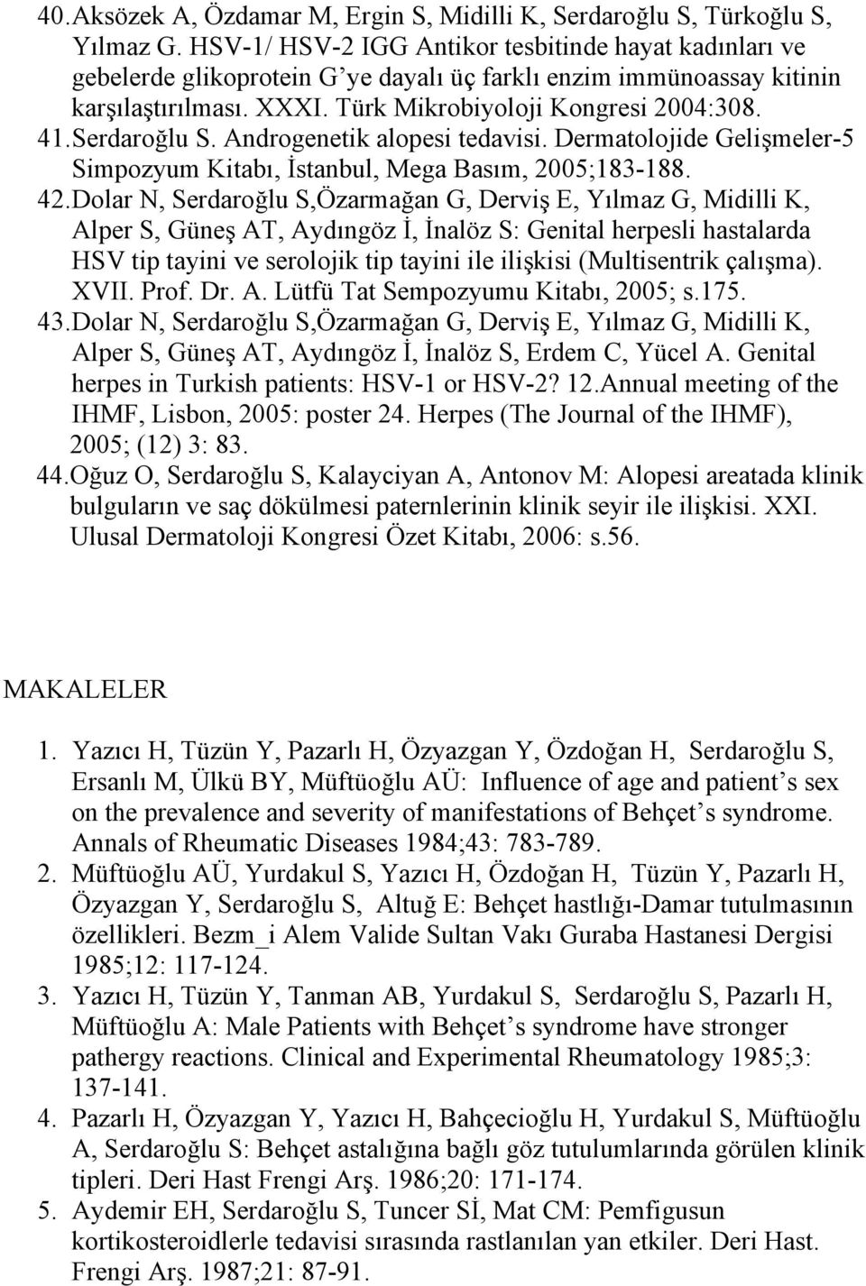 Serdaroğlu S. Androgenetik alopesi tedavisi. Dermatolojide Gelişmeler-5 Simpozyum Kitabı, İstanbul, Mega Basım, 2005;183-188. 42.