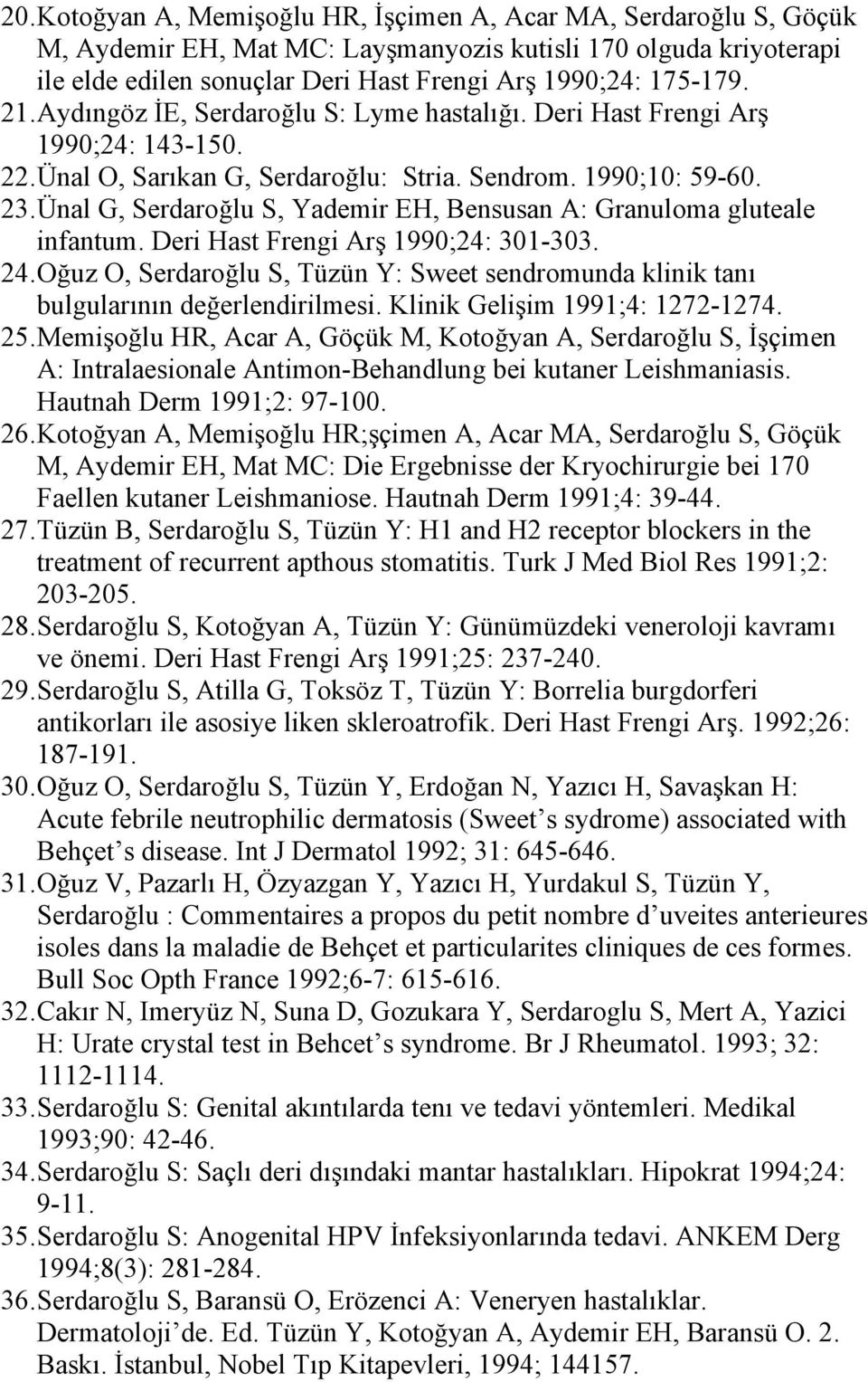 Ünal G, Serdaroğlu S, Yademir EH, Bensusan A: Granuloma gluteale infantum. Deri Hast Frengi Arş 1990;24: 301-303. 24.
