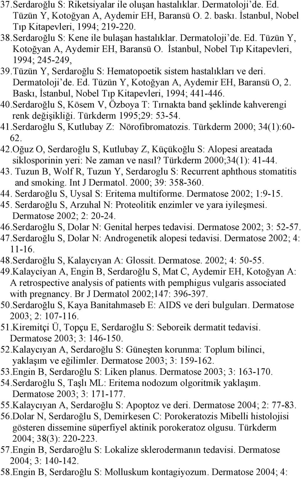 Tüzün Y, Serdaroğlu S: Hematopoetik sistem hastalıkları ve deri. Dermatoloji de. Ed. Tüzün Y, Kotoğyan A, Aydemir EH, Baransü O, 2. Baskı, İstanbul, Nobel Tıp Kitapevleri, 1994; 441-446. 40.