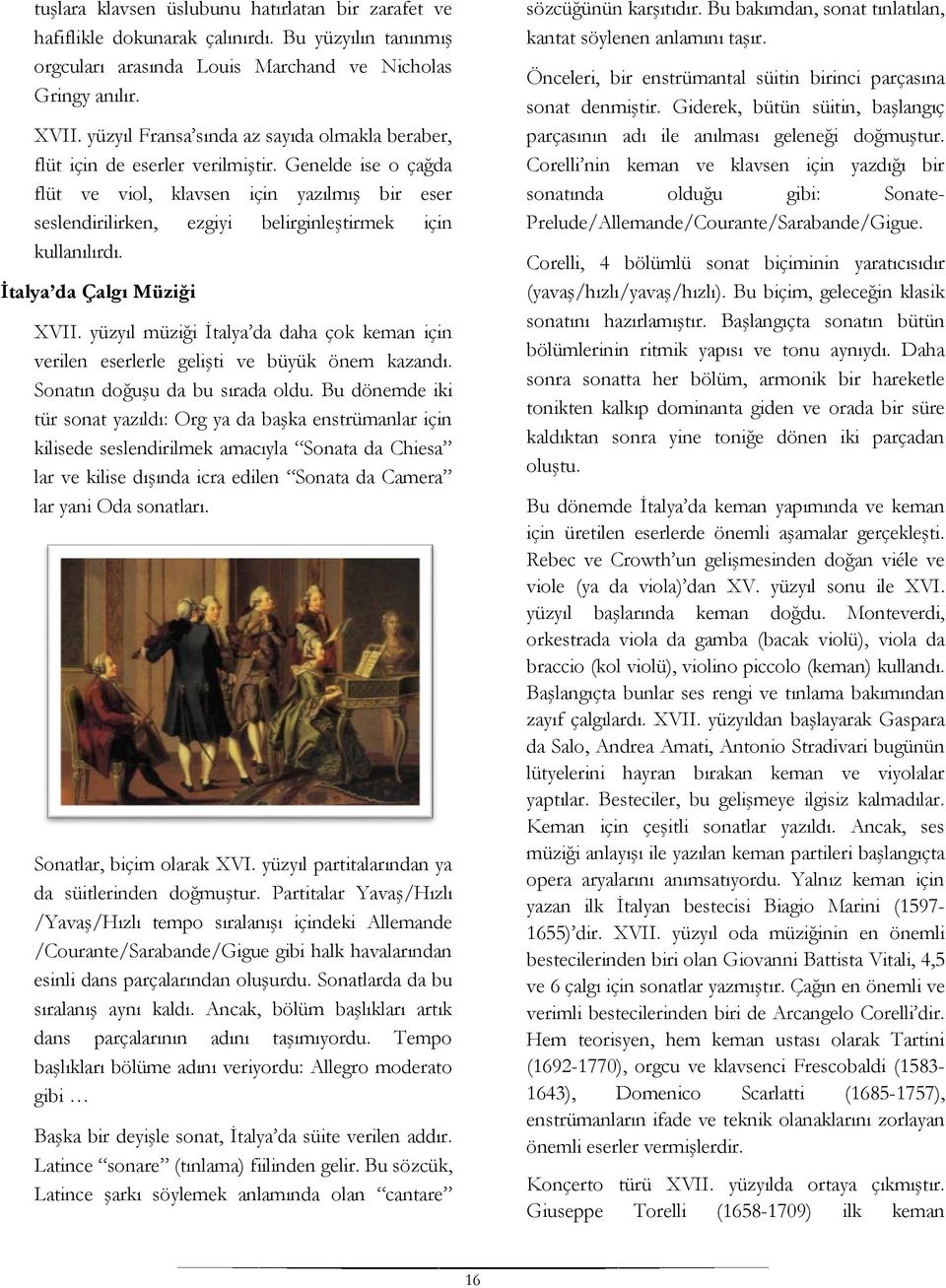 Genelde ise o çağda flüt ve viol, klavsen için yazılmış bir eser seslendirilirken, ezgiyi belirginleştirmek için kullanılırdı. İtalya da Çalgı Müziği XVII.