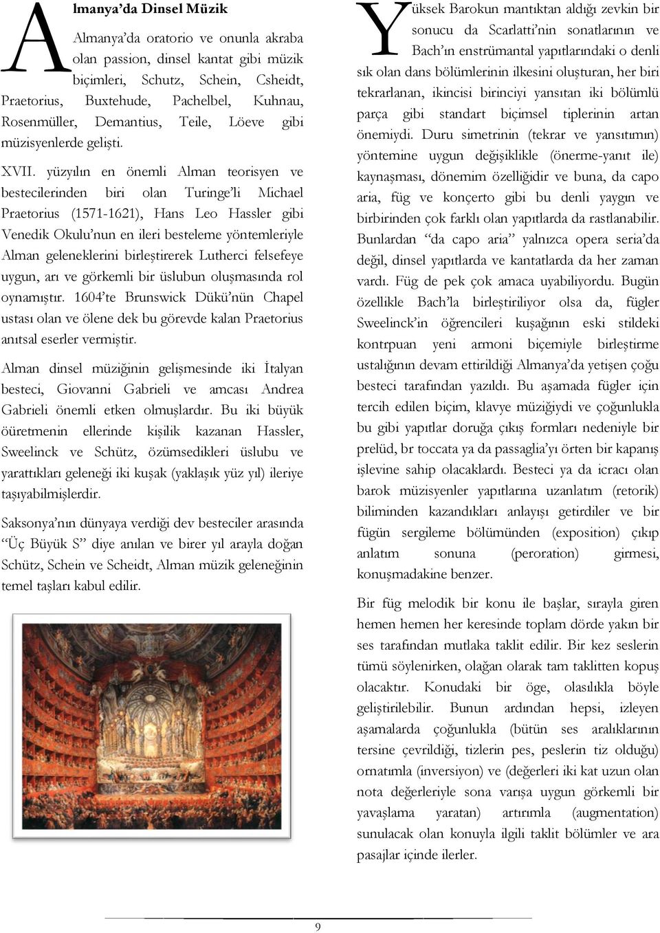 yüzyılın en önemli Alman teorisyen ve bestecilerinden biri olan Turinge li Michael Praetorius (1571-1621), Hans Leo Hassler gibi Venedik Okulu nun en ileri besteleme yöntemleriyle Alman geleneklerini