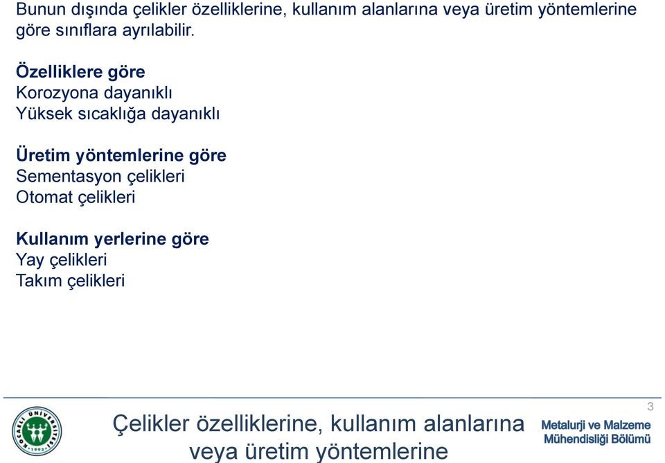 Özelliklere göre Korozyona dayanıklı Yüksek sıcaklığa dayanıklı Üretim yöntemlerine göre