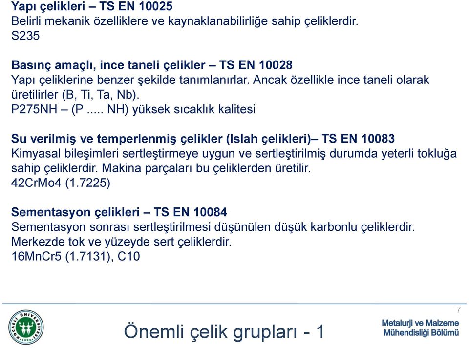 .. NH) yüksek sıcaklık kalitesi Su verilmiş ve temperlenmiş çelikler (Islah çelikleri) TS EN 10083 Kimyasal bileşimleri sertleştirmeye uygun ve sertleştirilmiş durumda yeterli tokluğa