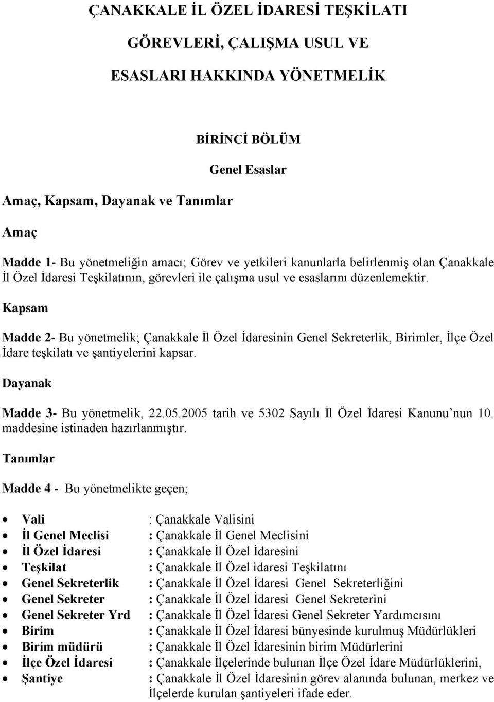 Kapsam Madde 2- Bu yönetmelik; Çanakkale İl Özel İdaresinin Genel Sekreterlik, Birimler, İlçe Özel İdare teşkilatı ve şantiyelerini kapsar. Dayanak Madde 3- Bu yönetmelik, 22.05.