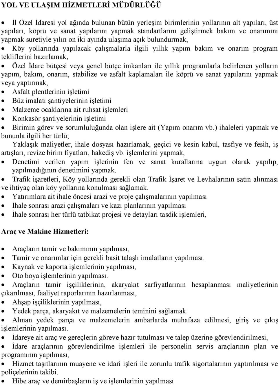 bütçesi veya genel bütçe imkanları ile yıllık programlarla belirlenen yolların yapım, bakım, onarım, stabilize ve asfalt kaplamaları ile köprü ve sanat yapılarını yapmak veya yaptırmak, Asfalt