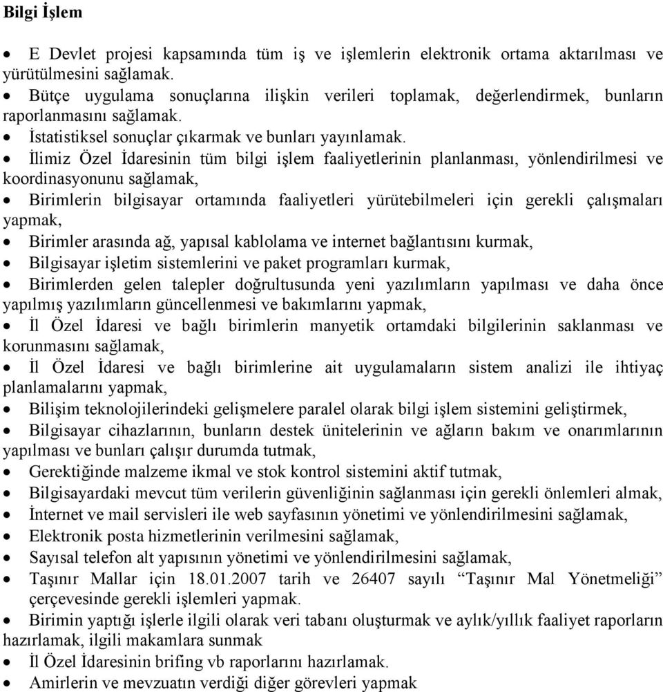 İlimiz Özel İdaresinin tüm bilgi işlem faaliyetlerinin planlanması, yönlendirilmesi ve koordinasyonunu sağlamak, Birimlerin bilgisayar ortamında faaliyetleri yürütebilmeleri için gerekli çalışmaları