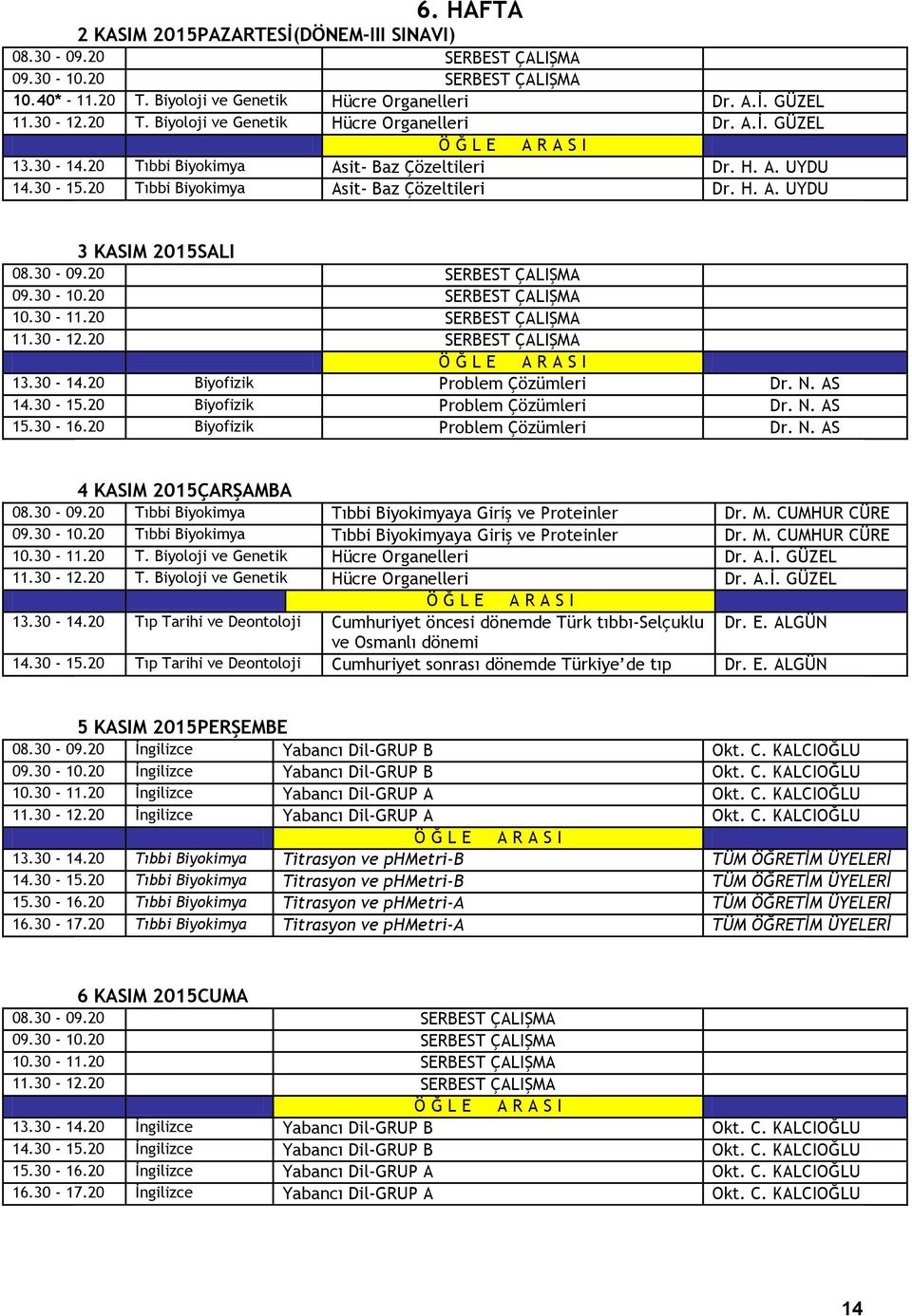 30-14.20 Biyofizik Problem Çözümleri Dr. N. AS 14.30-15.20 Biyofizik Problem Çözümleri Dr. N. AS 15.30-16.20 Biyofizik Problem Çözümleri Dr. N. AS 4 KASIM 2015ÇARŞAMBA 08.30-09.