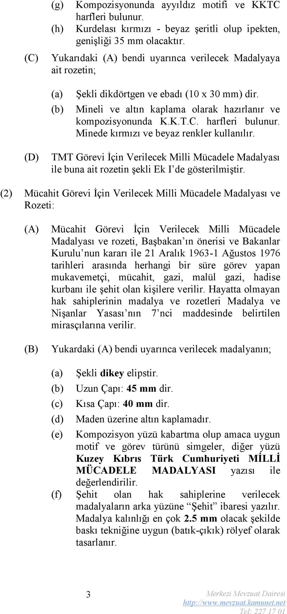 Minede kırmızı ve beyaz renkler kullanılır. (D) TMT Görevi İçin Verilecek Milli Mücadele Madalyası ile buna ait rozetin şekli Ek I de gösterilmiştir.