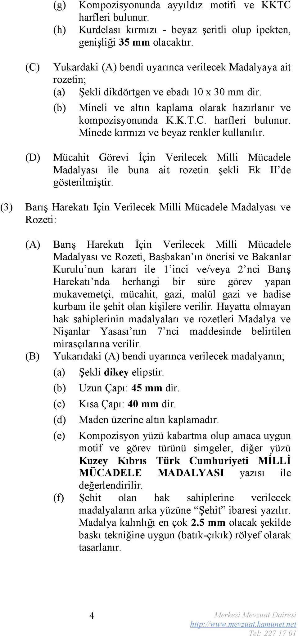 Minede kırmızı ve beyaz renkler kullanılır. Mücahit Görevi İçin Verilecek Milli Mücadele Madalyası ile buna ait rozetin şekli Ek II de gösterilmiştir.