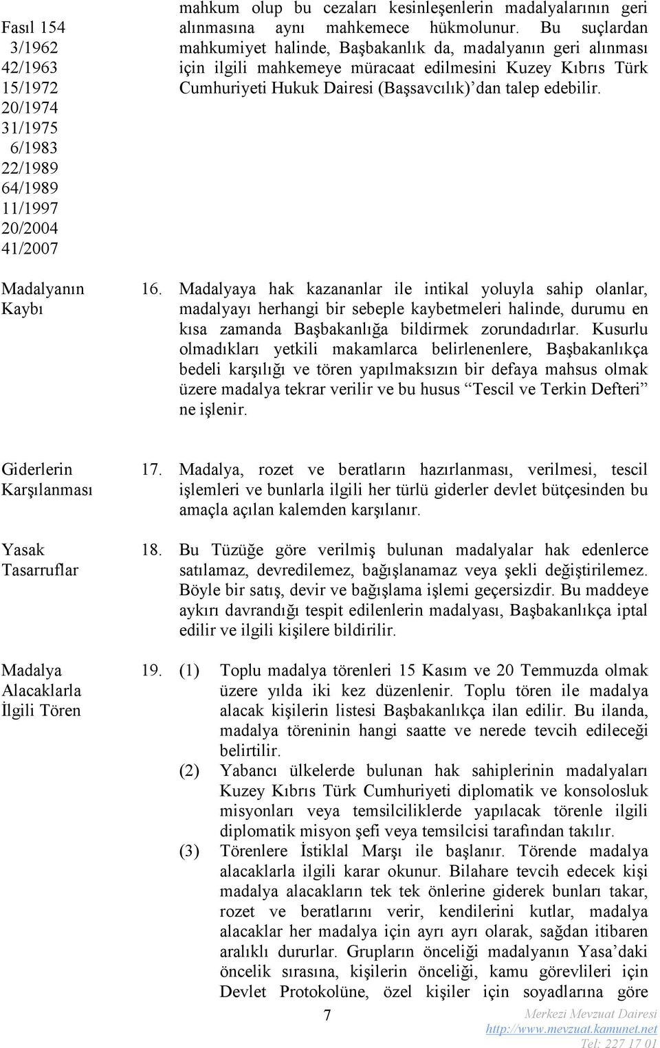 Bu suçlardan mahkumiyet halinde, Başbakanlık da, madalyanın geri alınması için ilgili mahkemeye müracaat edilmesini Kuzey Kıbrıs Türk Cumhuriyeti Hukuk Dairesi (Başsavcılık) dan talep edebilir. 16.