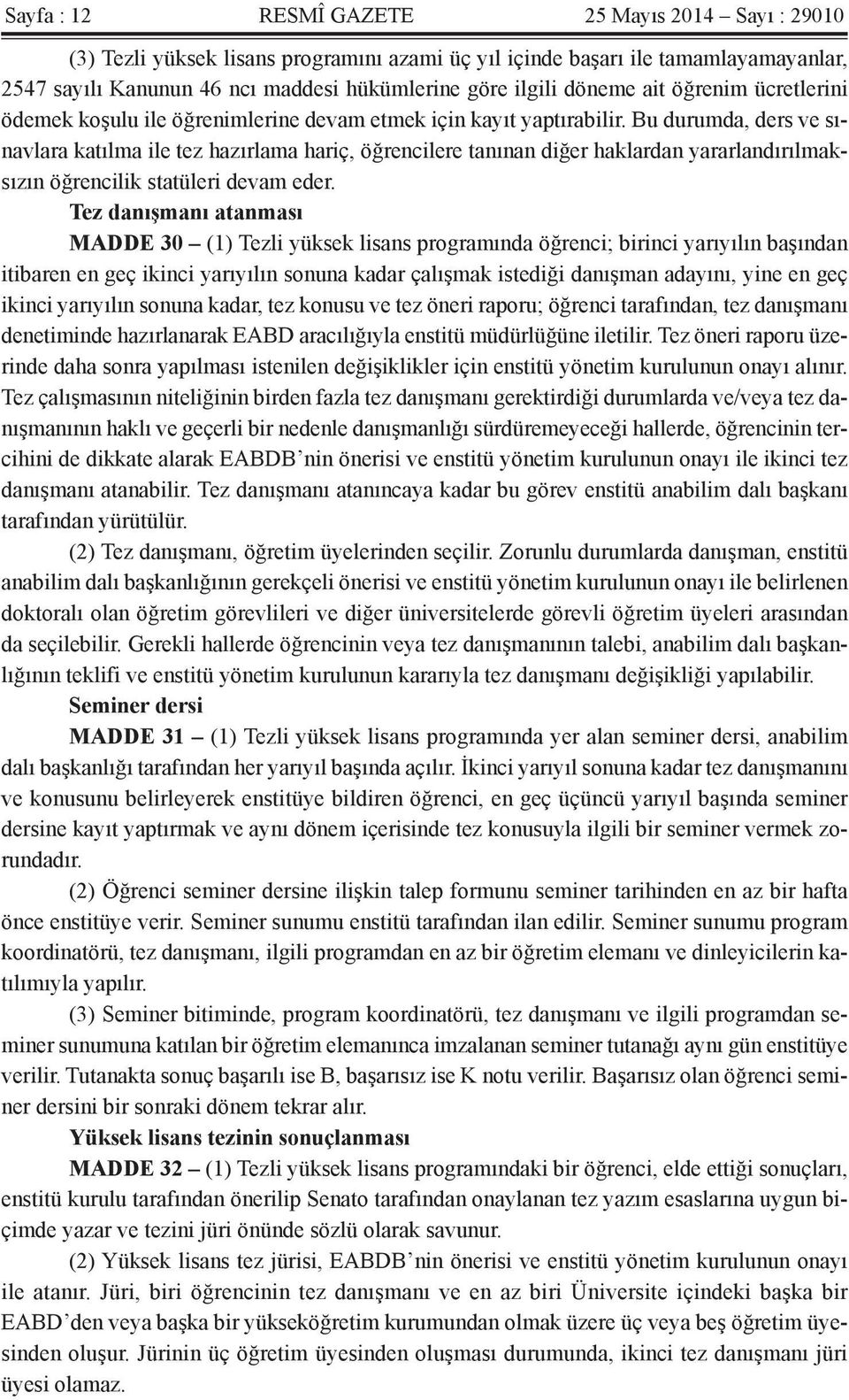 Bu durumda, ders ve sınavlara katılma ile tez hazırlama hariç, öğrencilere tanınan diğer haklardan yararlandırılmaksızın öğrencilik statüleri devam eder.