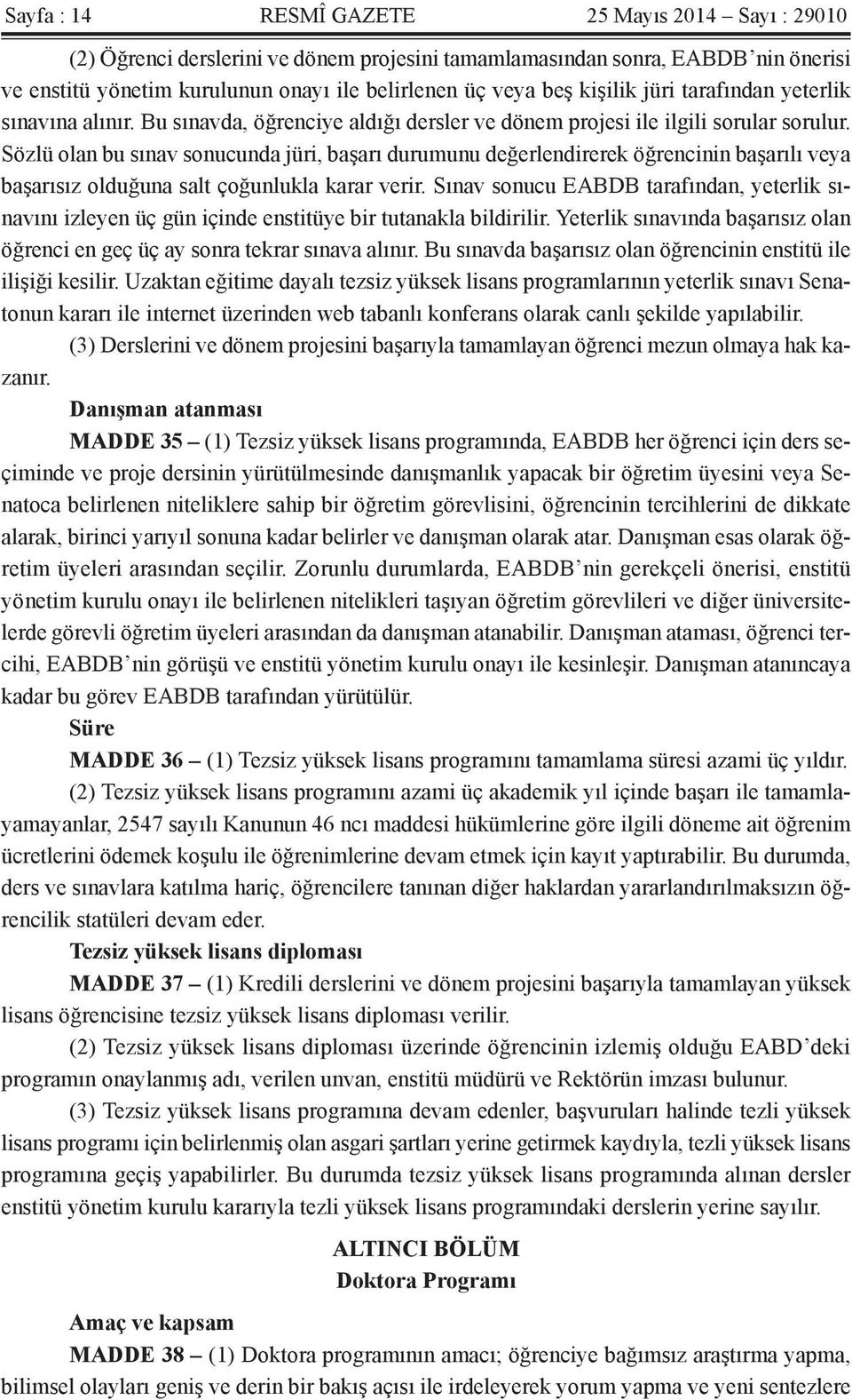 Sözlü olan bu sınav sonucunda jüri, başarı durumunu değerlendirerek öğrencinin başarılı veya başarısız olduğuna salt çoğunlukla karar verir.