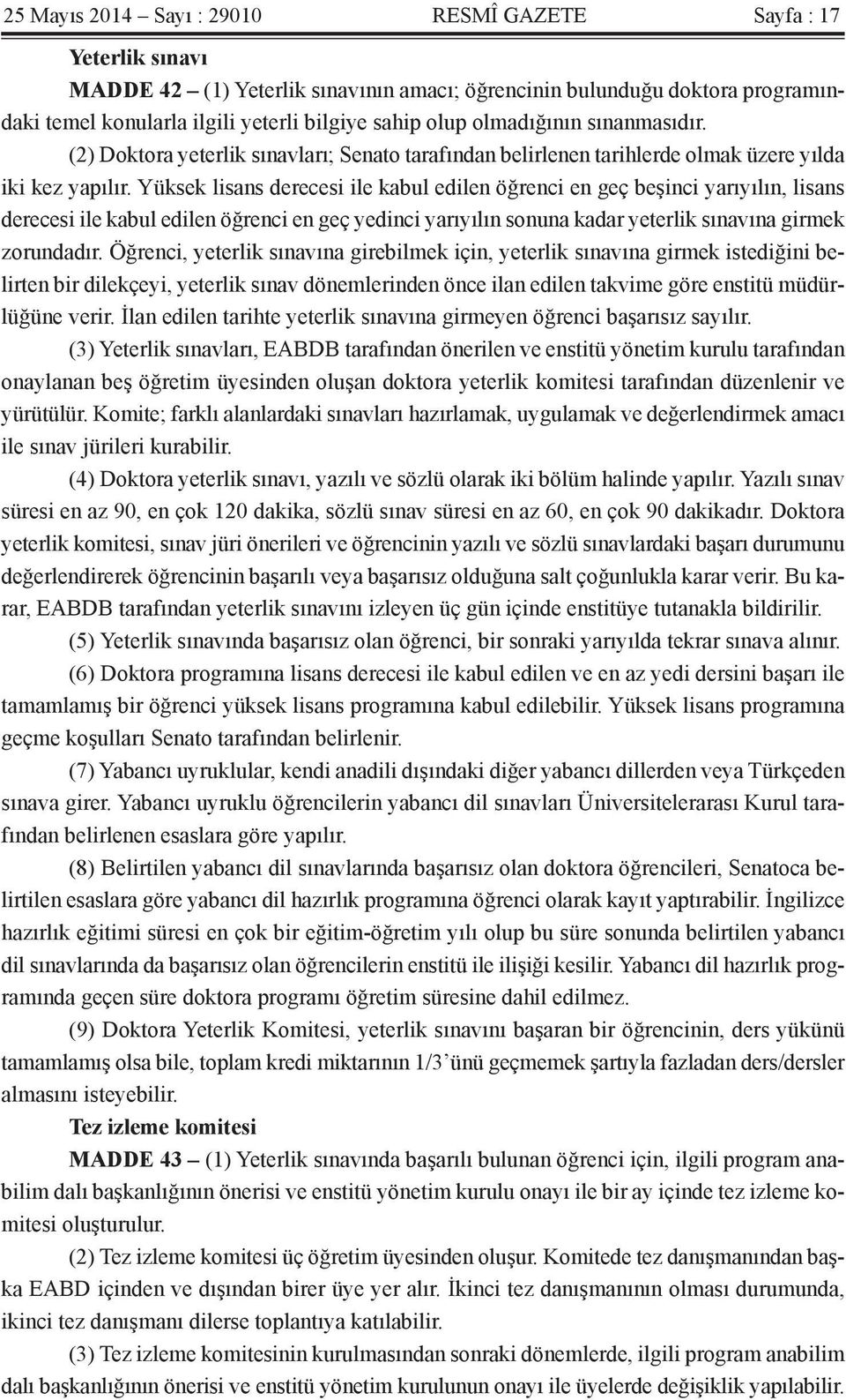 Yüksek lisans derecesi ile kabul edilen öğrenci en geç beşinci yarıyılın, lisans derecesi ile kabul edilen öğrenci en geç yedinci yarıyılın sonuna kadar yeterlik sınavına girmek zorundadır.