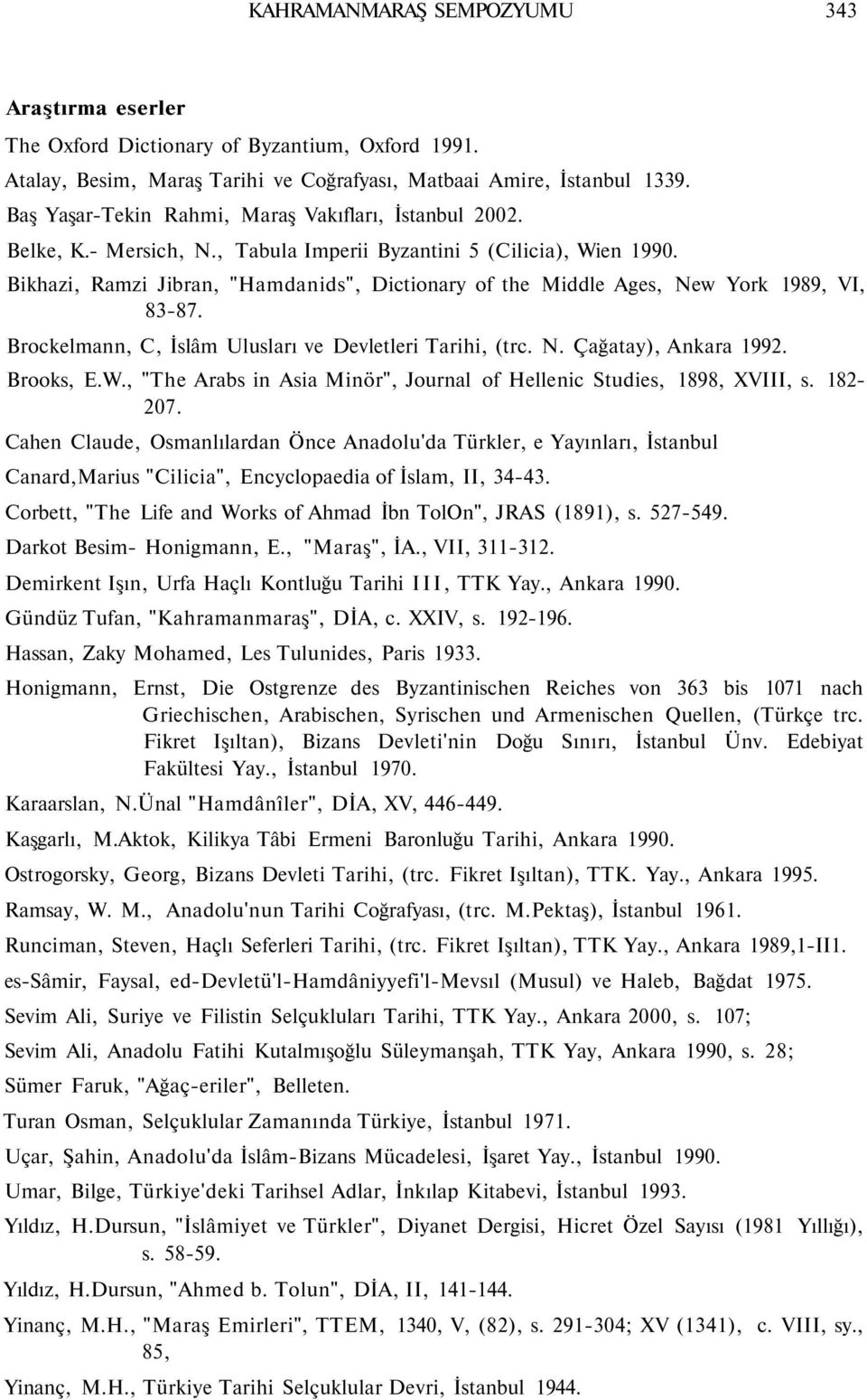 Bikhazi, Ramzi Jibran, "Hamdanids", Dictionary of the Middle Ages, New York 1989, VI, 83-87. Brockelmann, C, İslâm Ulusları ve Devletleri Tarihi, (trc. N. Çağatay), Ankara 1992. Brooks, E.W.