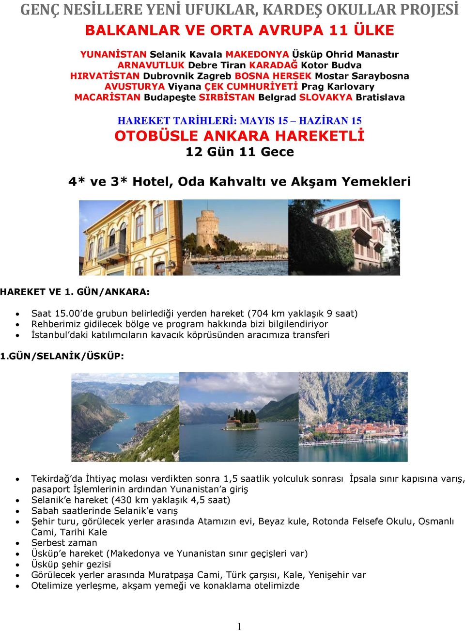 OTOBÜSLE ANKARA HAREKETLİ 12 Gün 11 Gece 4* ve 3* Hotel, Oda Kahvaltı ve Akşam Yemekleri HAREKET VE 1. GÜN/ANKARA: Saat 15.