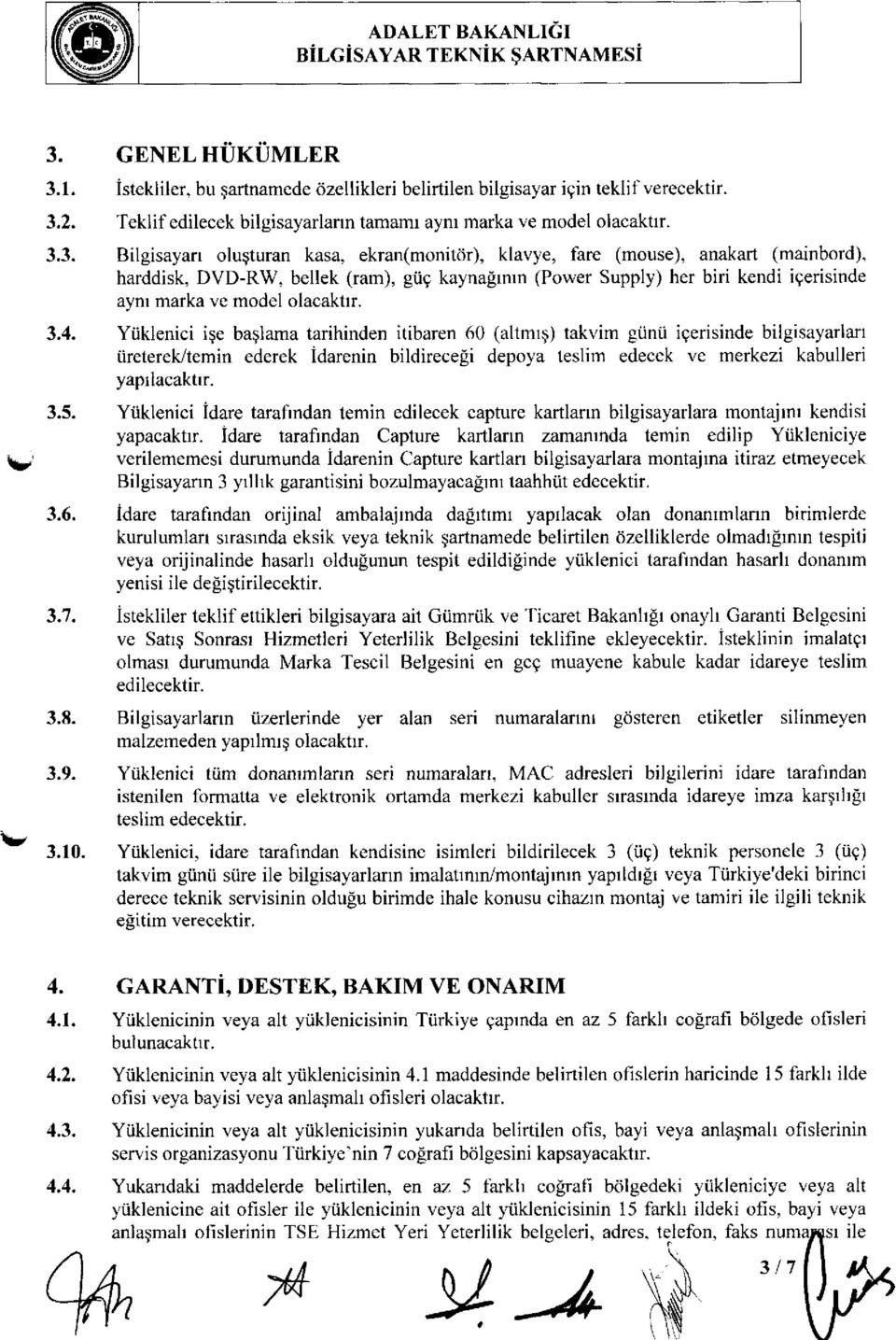 Yüklenici işe başlama tarihinden itibaren 60 (altmış) takvim günü içerisinde bilgisayarları üreterek/temin ederek İdarenin bildireceği depoya teslim edecek ve merkezi kabulleri yapılacaktır. 3.5.