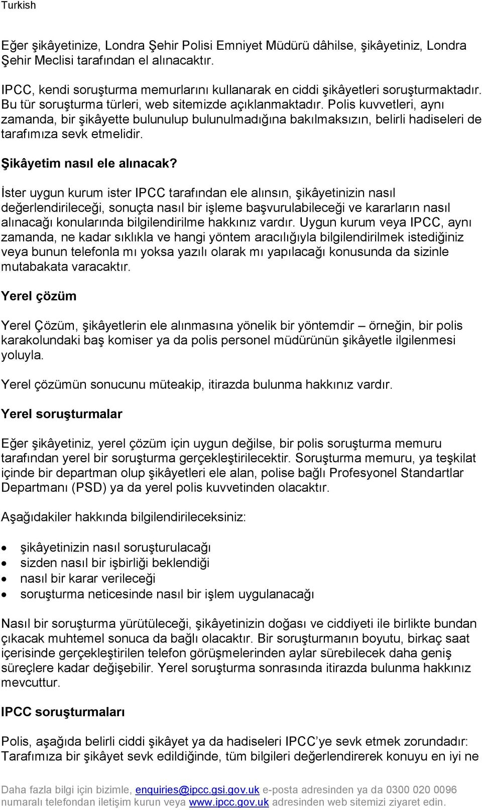 Polis kuvvetleri, aynı zamanda, bir şikâyette bulunulup bulunulmadığına bakılmaksızın, belirli hadiseleri de tarafımıza sevk etmelidir. Şikâyetim nasıl ele alınacak?